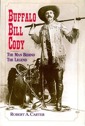 Item #049871 Buffalo Bill Cody: The Man Behind the Legend. Robert A. Carter