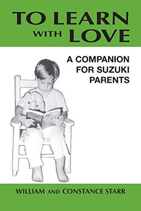 Item #050076 To Learn with Love: A Companion for Suzuki Parents. William Starr, Constance Starr