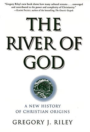 Item #050111 The River of God: A New History of Christian Origins. Gregory J. Riley