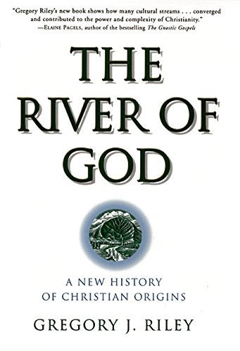 Item #050111 The River of God: A New History of Christian Origins. Gregory J. Riley.