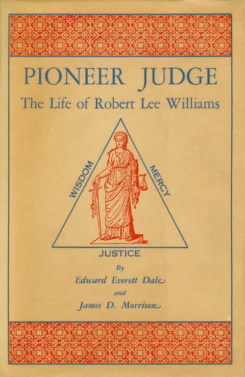 Item #050245 Pioneer Judge: The Life of Robert Lee Williams. Edward Everett Dale, James D. Morrison.