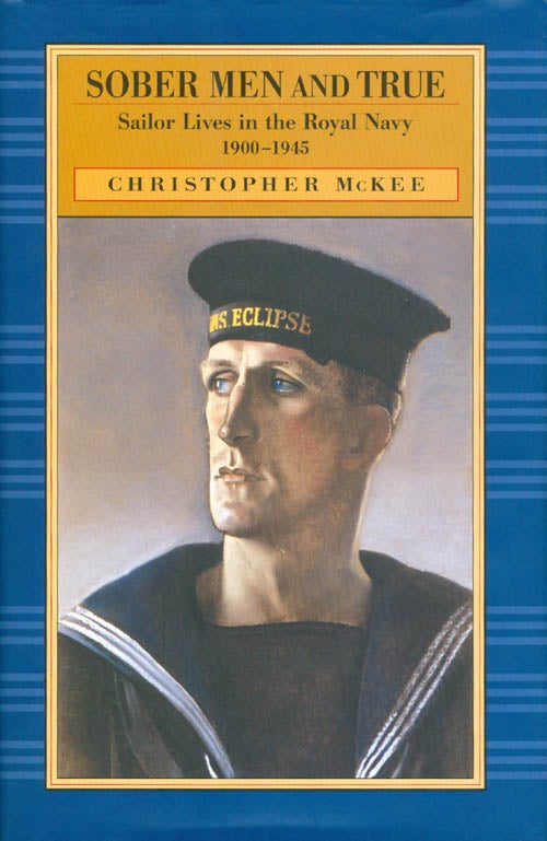 Item #050354 Sober Men and True: Sailor Lives in the Royal Navy, 1900-1945. Christopher McKee.