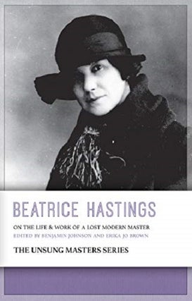 Item #050504 Beatrice Hastings: On the Life and Work of a Lost Modern Master. Benjamin Johnson,...