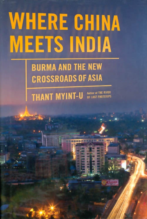 Item #050514 Where China Meets India: Burma and the New Crossroads of Asia. Thant Myint-U.