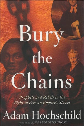 Item #050534 Bury the Chains: Prophets and Rebels in the Fight to Free an Empire's Slaves. Adam...