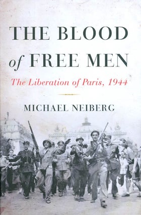 Item #050553 The Blood of Free Men: The Liberation of Paris, 1944. Michael Neiberg