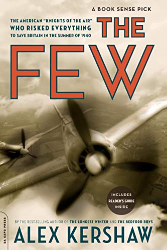 Item #050651 The Few: The American "Knights of the Air" Who Risked Everything to Save Britain In The Summer Of 1940. Alex Kershaw.