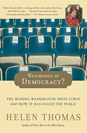 Item #050789 Watchdogs of Democracy?: The Waning Washington Press Corps and How It Has Failed the...
