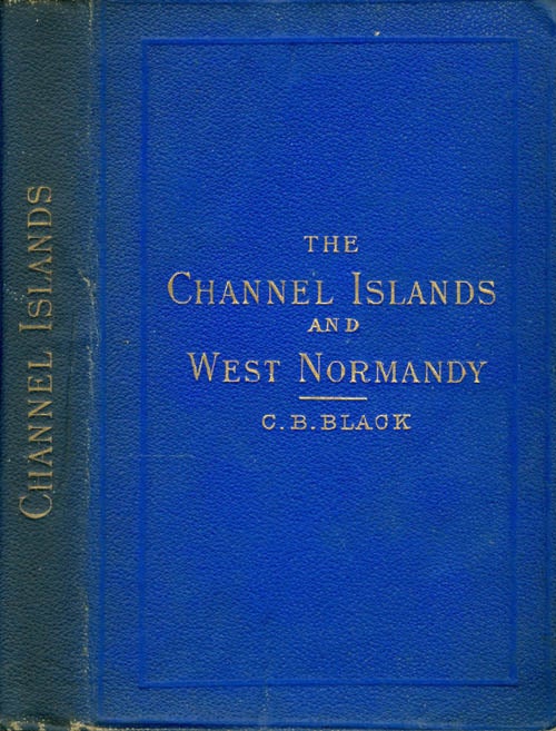 Item #050811 The Channel Islands and West Normandy. C. B. Black.
