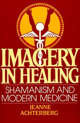 Item #050887 Imagery in Healing: Shamanism and Modern Medicine. Jeanne Achterberg