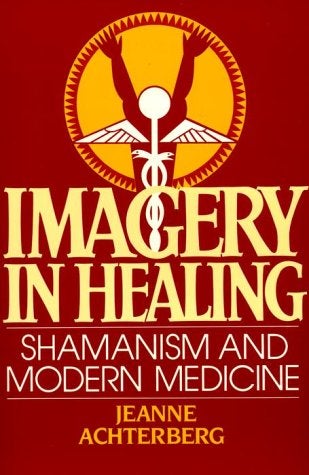 Item #050887 Imagery in Healing: Shamanism and Modern Medicine. Jeanne Achterberg.