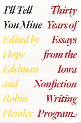 Item #050889 I'll Tell You Mine: Thirty Years of Essays from the Iowa Nonfiction Writing Program....