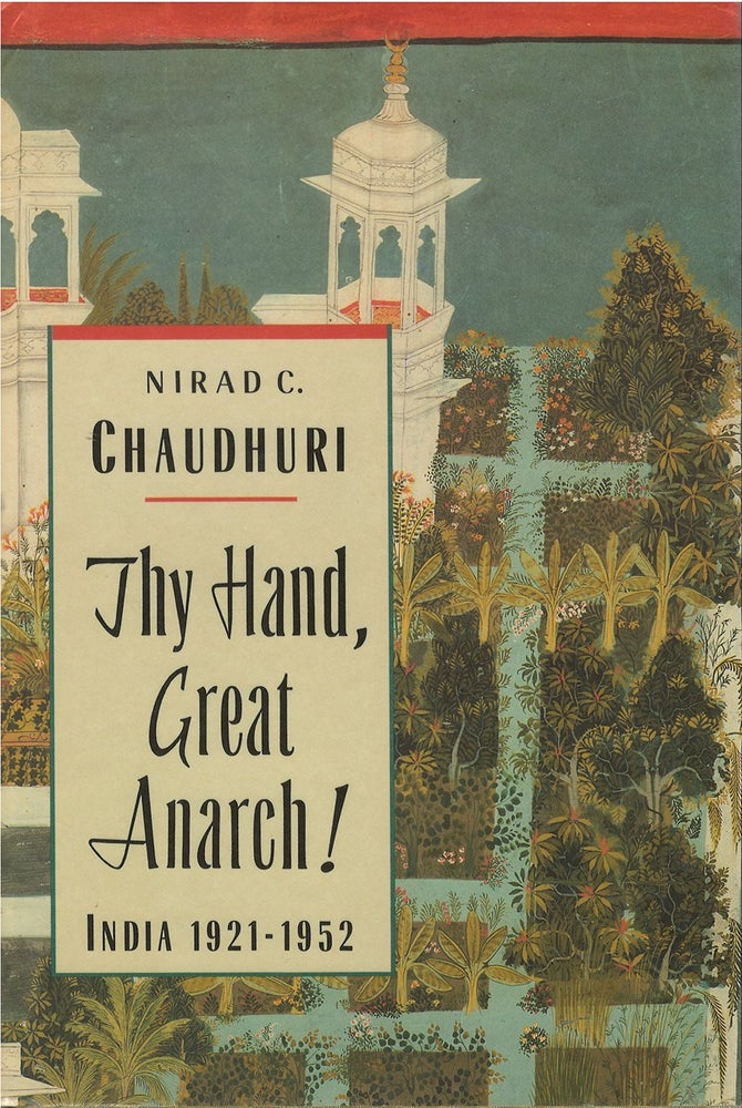 Item #050897 Thy Hand, Great Anarch!: India, 1921-1952. Nirad C. Chaudhuri.