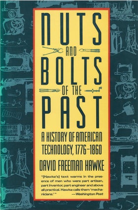 Item #050907 Nuts and Bolts of the Past: A History of American Technology 1776-1860. David...