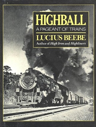 Item #050922 Highball: A Pageant of Trains. Lucius Beebe