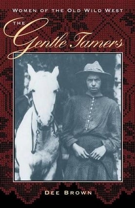 Item #050935 The Gentle Tamers: Women of the Old Wild West. Dee Brown