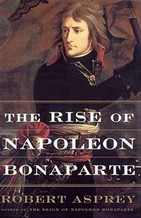 Item #050941 The Rise of Napoleon Bonaparte. Robert Asprey