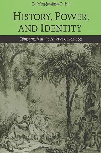 Item #051132 History, Power, and Identity: Ethnogenesis in the Americas, 1492-1992. Jonathan D. Hill.