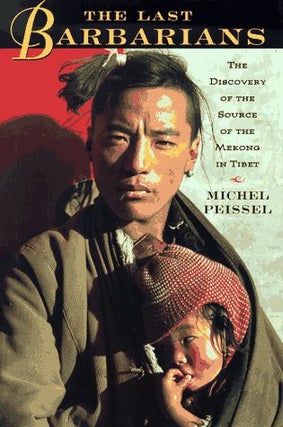 Item #051150 The Last Barbarians: The Discovery of the Source of the Mekong in Tibet. Michel Peissel