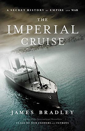 Item #051162 The Imperial Cruise: A Secret History of Empire and War. James Bradley