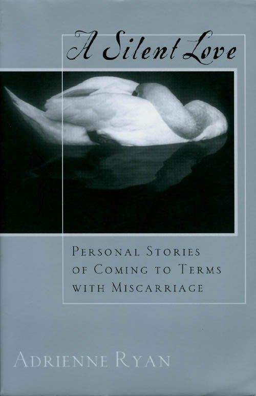Item #051176 A Silent Love: Personal Stories of Coming to Terms with Miscarriage. Adrienne Ryan.