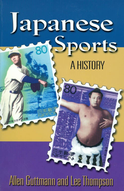 Item #051222 Japanese Sports: A History. Allen Guttmann, Lee Thompson.
