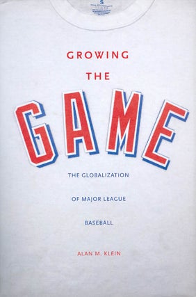 Item #051263 Growing the Game: The Globalization of Major League Baseball. Alan M. Klein