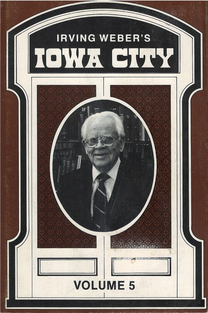 Item #051271 Irving Weber's Iowa City : Volume 5. Irving Weber.