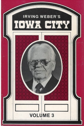 Item #051288 Irving Weber's Iowa City : Volume 3. Irving Weber