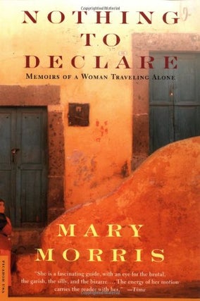 Item #051506 Nothing to Declare: Memoirs of a Woman Traveling Alone. Mary Morris