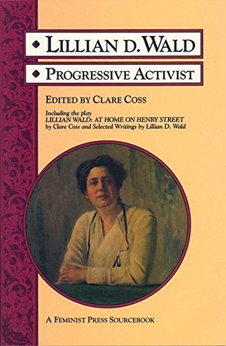 Item #051770 Lillian D. Wald: Progressive Activist (A Feminist Press Sourcebook). Lillian D. Wald, Clare Coss.
