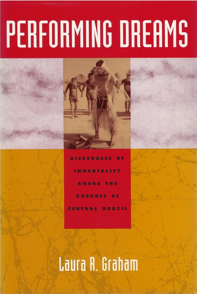 Item #051776 Performing Dreams: Discourses of Immortality Among the Xavante of Central Brazil. Laura R. Graham.