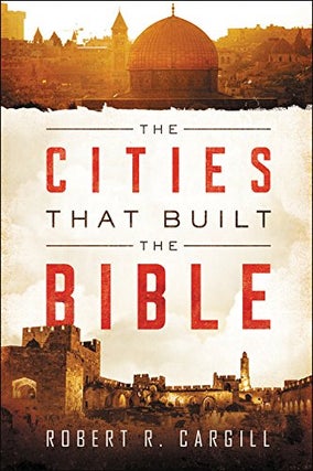 Item #051929 The Cities That Built the Bible. Robert R. Cargill