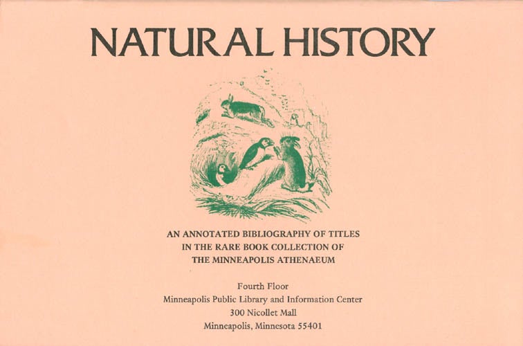 Item #052027 Natural History : An Annotated Bibliography of Titles in the Rare Book Collection of the Minneapolis Athenaeum. Minneapolis Athenaeum.