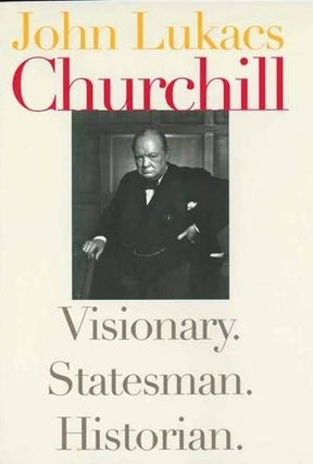 Item #052160 Churchill: Visionary. Statesman. Historian. John Lukacs