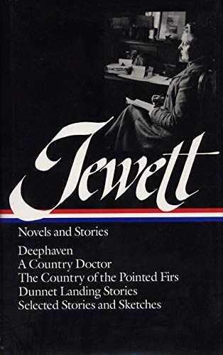 Item #052344 Novels and Stories: Deephaven - A Country Doctor - The Country of the Pointed Firs - Dunnett Landing Stories - Selected Stories and Sketches. Sarah Orne Jewett.