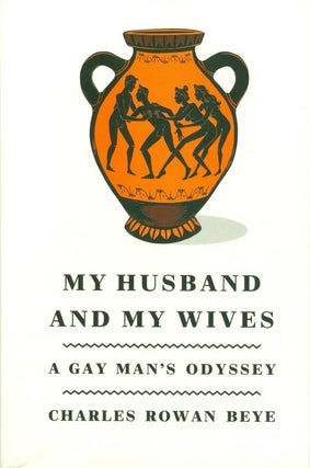 Item #052434 My Husband and My Wives: A Gay Man's Odyssey. Charles Rowan Beye
