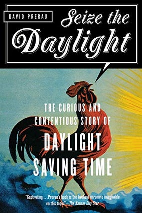 Item #052446 Seize the Daylight: The Curious and Contentious Story of Daylight Saving Time. David...