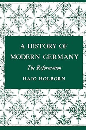 Item #052500 A History of Modern Germany: The Reformation. Hajo Holborn