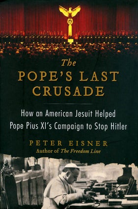 Item #052863 The Pope's Last Crusade: How an American Jesuit Helped Pope Pius XI's Campaign to...
