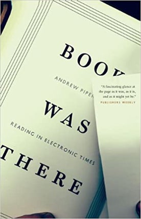 Item #053112 Book Was There: Reading in Electronic Times. Andrew Piper