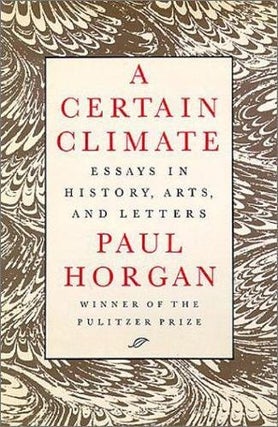 Item #053137 A Certain Climate: Essays in History, Arts, and Letters. Paul Horgan