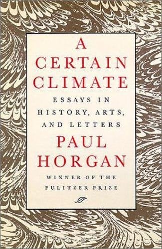 Item #053137 A Certain Climate: Essays in History, Arts, and Letters. Paul Horgan.