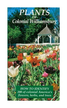 Item #053192 Plants of Colonial Williamsburg: How to Identify 200 of Colonial America's Flowers,...