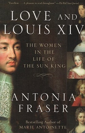 Item #053245 Love and Louis XIV: The Women in the Life of the Sun King. Antonia Fraser