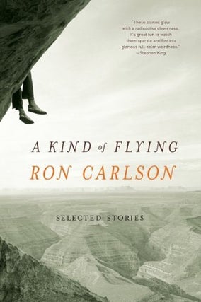 Item #053337 A Kind of Flying: Selected Stories. Ron Carlson