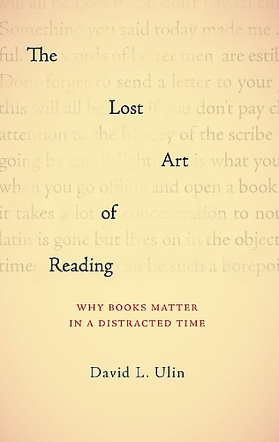 Item #053340 The Lost Art of Reading: Why Books Matter in a Distracted Time. David L. Ulin.