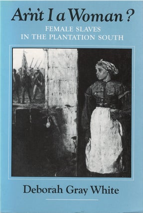 Item #053360 Ar'n't I a Woman?: Female Slaves in the Plantation South. Deborah Gray White