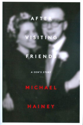 Item #053464 After Visiting Friends : A Son's Story. Michael Hainey