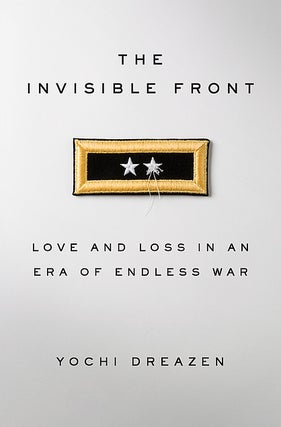 Item #053510 The Invisible Front: Love and Loss in an Era of Endless War. Yochi Dreazen